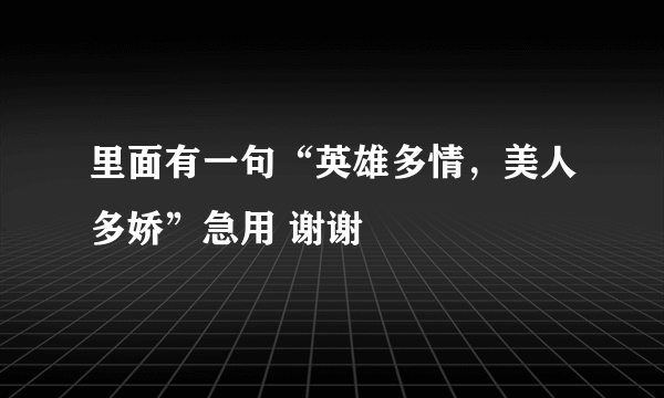 里面有一句“英雄多情，美人多娇”急用 谢谢