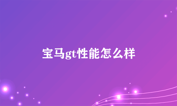 宝马gt性能怎么样