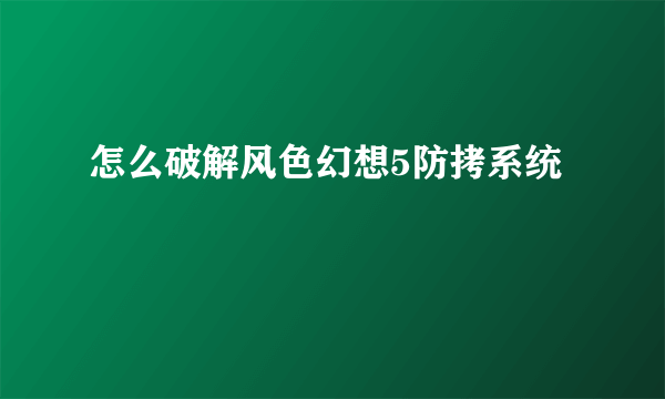 怎么破解风色幻想5防拷系统