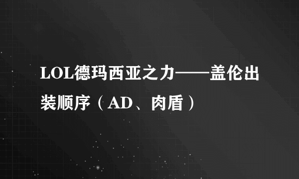 LOL德玛西亚之力——盖伦出装顺序（AD、肉盾）