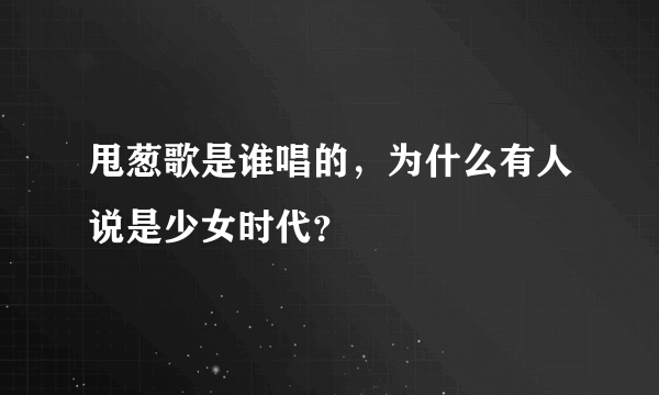 甩葱歌是谁唱的，为什么有人说是少女时代？