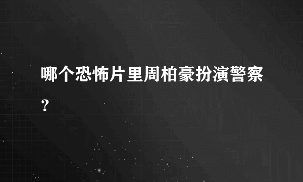 哪个恐怖片里周柏豪扮演警察？