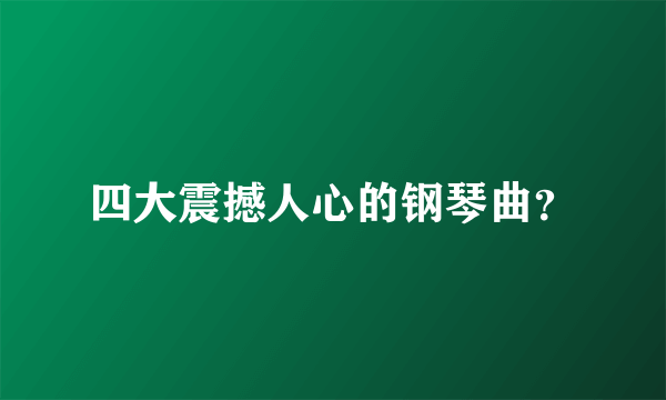 四大震撼人心的钢琴曲？