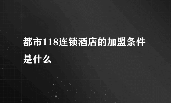 都市118连锁酒店的加盟条件是什么