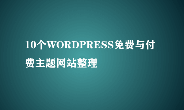 10个WORDPRESS免费与付费主题网站整理