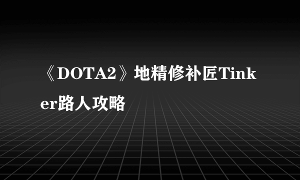 《DOTA2》地精修补匠Tinker路人攻略