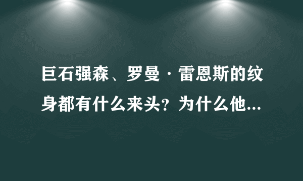 巨石强森、罗曼·雷恩斯的纹身都有什么来头？为什么他们的纹身很像？