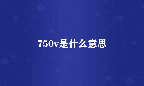 750v是什么意思