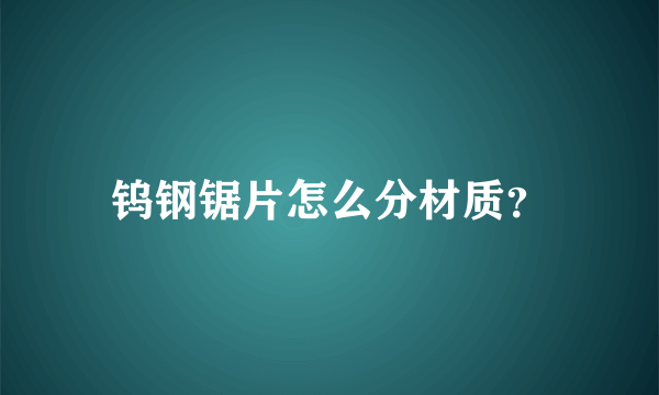 钨钢锯片怎么分材质？