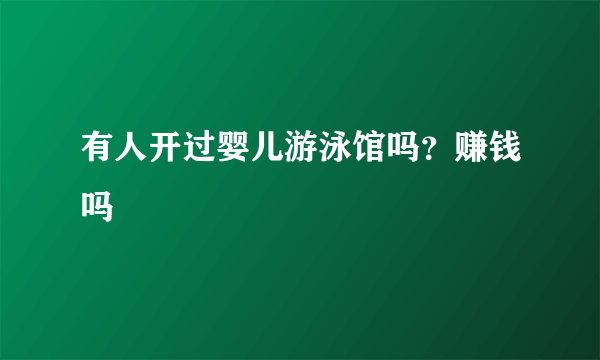 有人开过婴儿游泳馆吗？赚钱吗