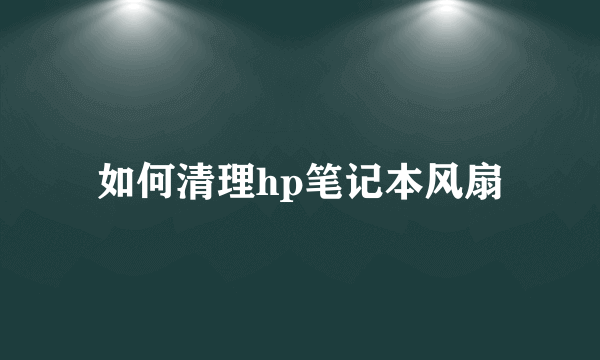 如何清理hp笔记本风扇