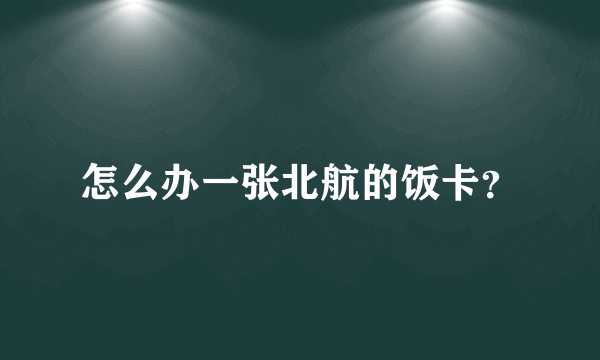 怎么办一张北航的饭卡？