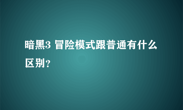 暗黑3 冒险模式跟普通有什么区别？