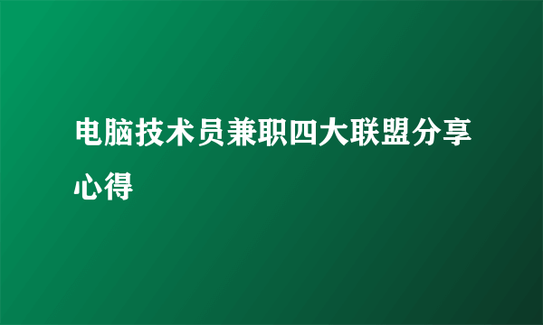 电脑技术员兼职四大联盟分享心得