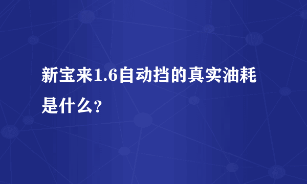 新宝来1.6自动挡的真实油耗是什么？