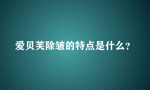 爱贝芙除皱的特点是什么？