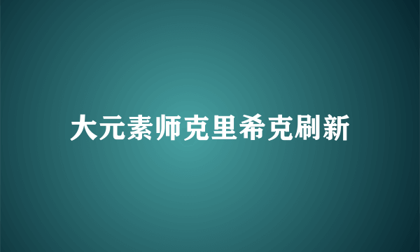 大元素师克里希克刷新