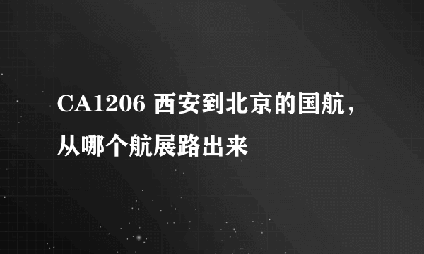 CA1206 西安到北京的国航，从哪个航展路出来