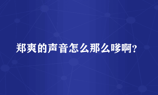 郑爽的声音怎么那么嗲啊？