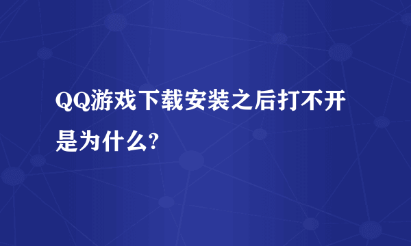 QQ游戏下载安装之后打不开是为什么?