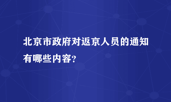 北京市政府对返京人员的通知有哪些内容？