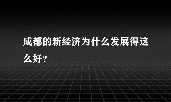 成都的新经济为什么发展得这么好？