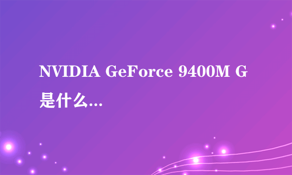 NVIDIA GeForce 9400M G是什么样的一款显卡？？