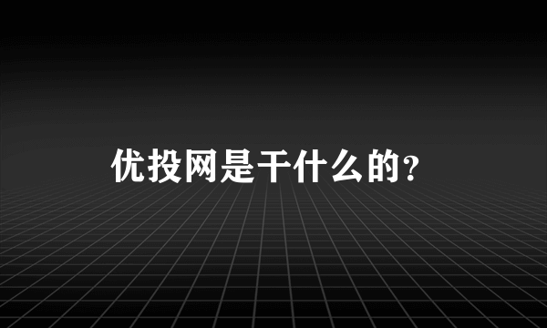 优投网是干什么的？