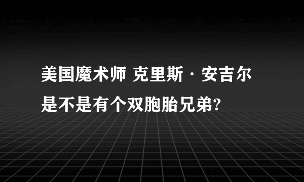 美国魔术师 克里斯·安吉尔 是不是有个双胞胎兄弟?