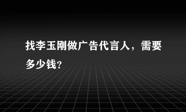 找李玉刚做广告代言人，需要多少钱？