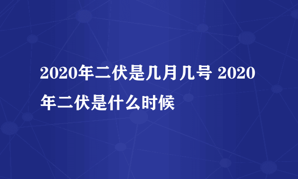 2020年二伏是几月几号 2020年二伏是什么时候