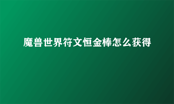 魔兽世界符文恒金棒怎么获得