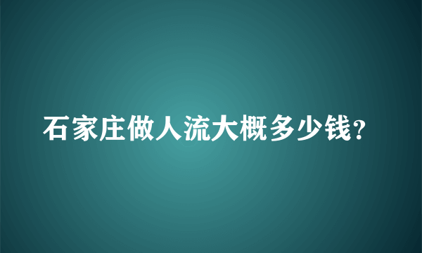 石家庄做人流大概多少钱？