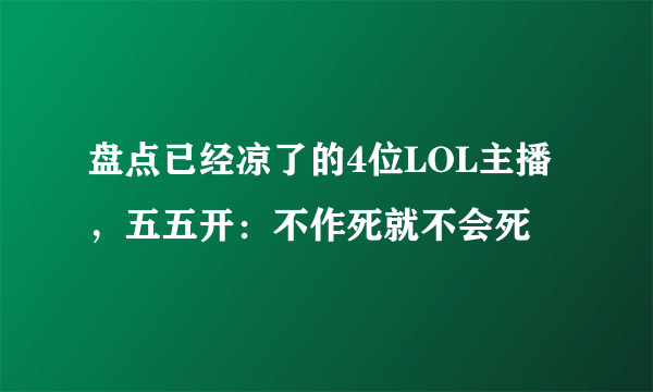 盘点已经凉了的4位LOL主播，五五开：不作死就不会死