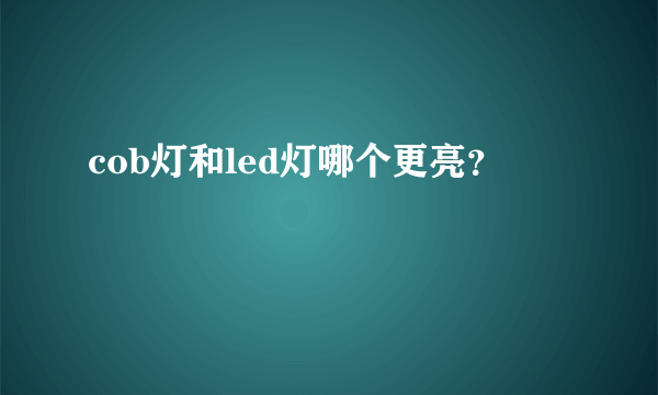 cob灯和led灯哪个更亮？