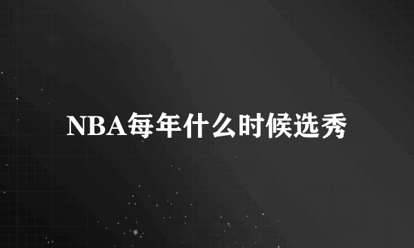 NBA每年什么时候选秀