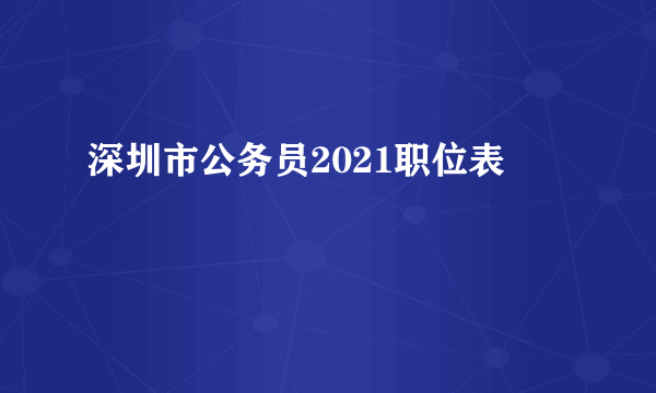 深圳市公务员2021职位表