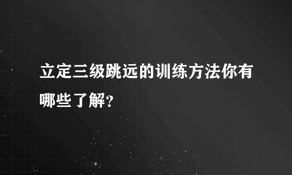 立定三级跳远的训练方法你有哪些了解？