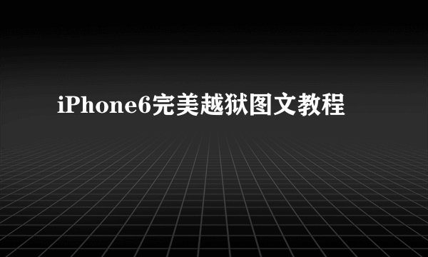 iPhone6完美越狱图文教程