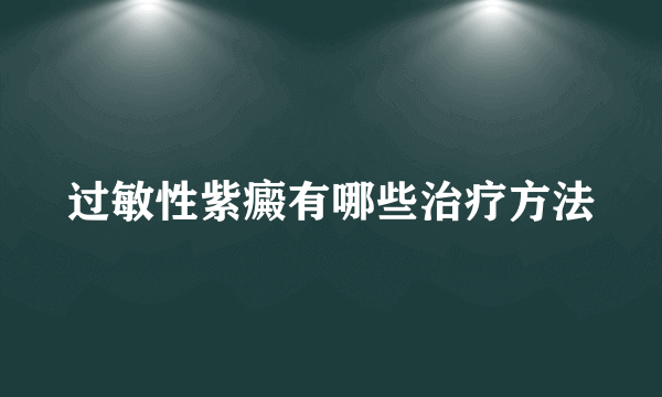 过敏性紫癜有哪些治疗方法