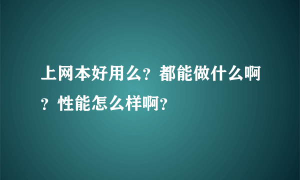 上网本好用么？都能做什么啊？性能怎么样啊？