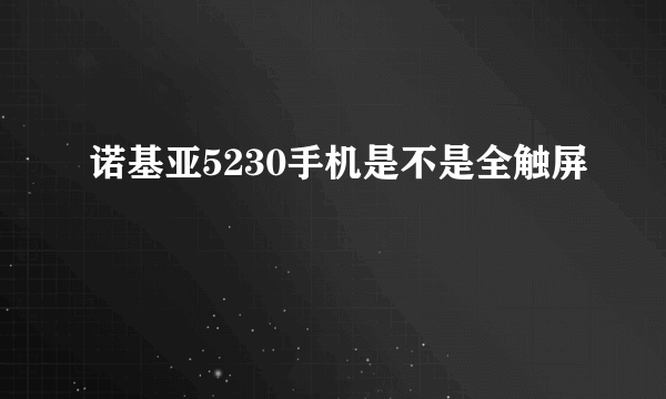 诺基亚5230手机是不是全触屏