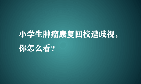 小学生肿瘤康复回校遭歧视，你怎么看？