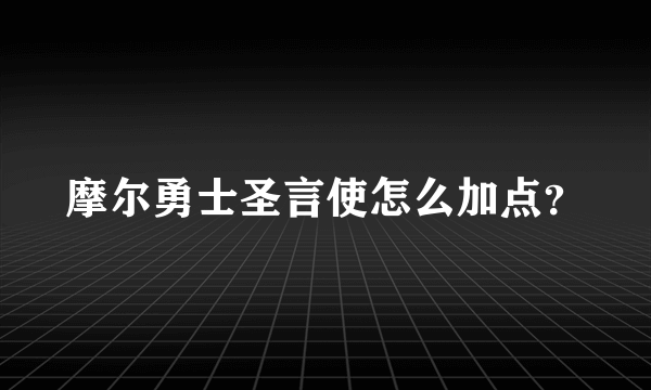 摩尔勇士圣言使怎么加点？