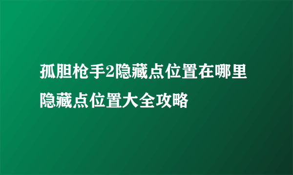 孤胆枪手2隐藏点位置在哪里 隐藏点位置大全攻略