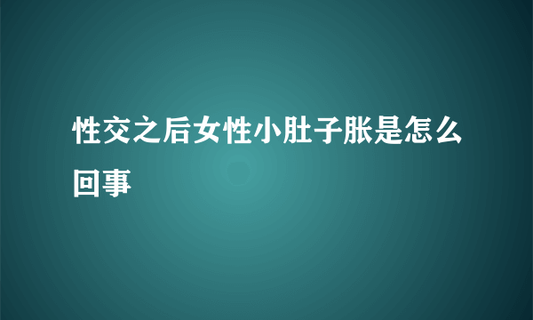 性交之后女性小肚子胀是怎么回事