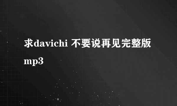 求davichi 不要说再见完整版mp3