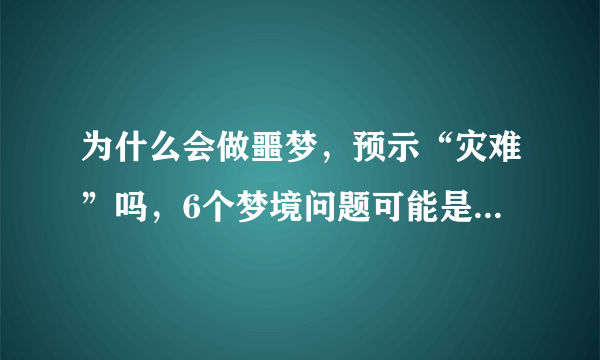 为什么会做噩梦，预示“灾难”吗，6个梦境问题可能是你想知道的