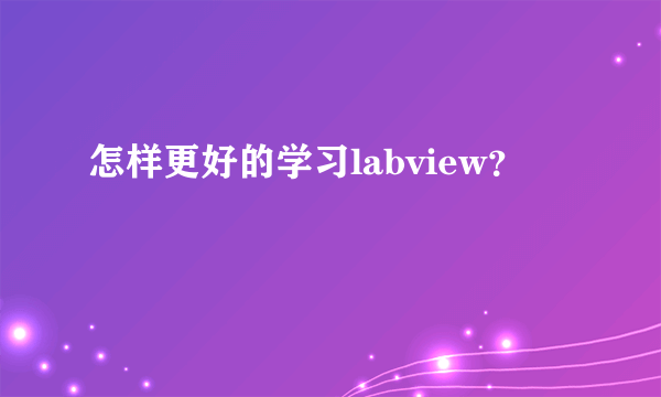 怎样更好的学习labview？