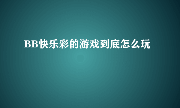 BB快乐彩的游戏到底怎么玩